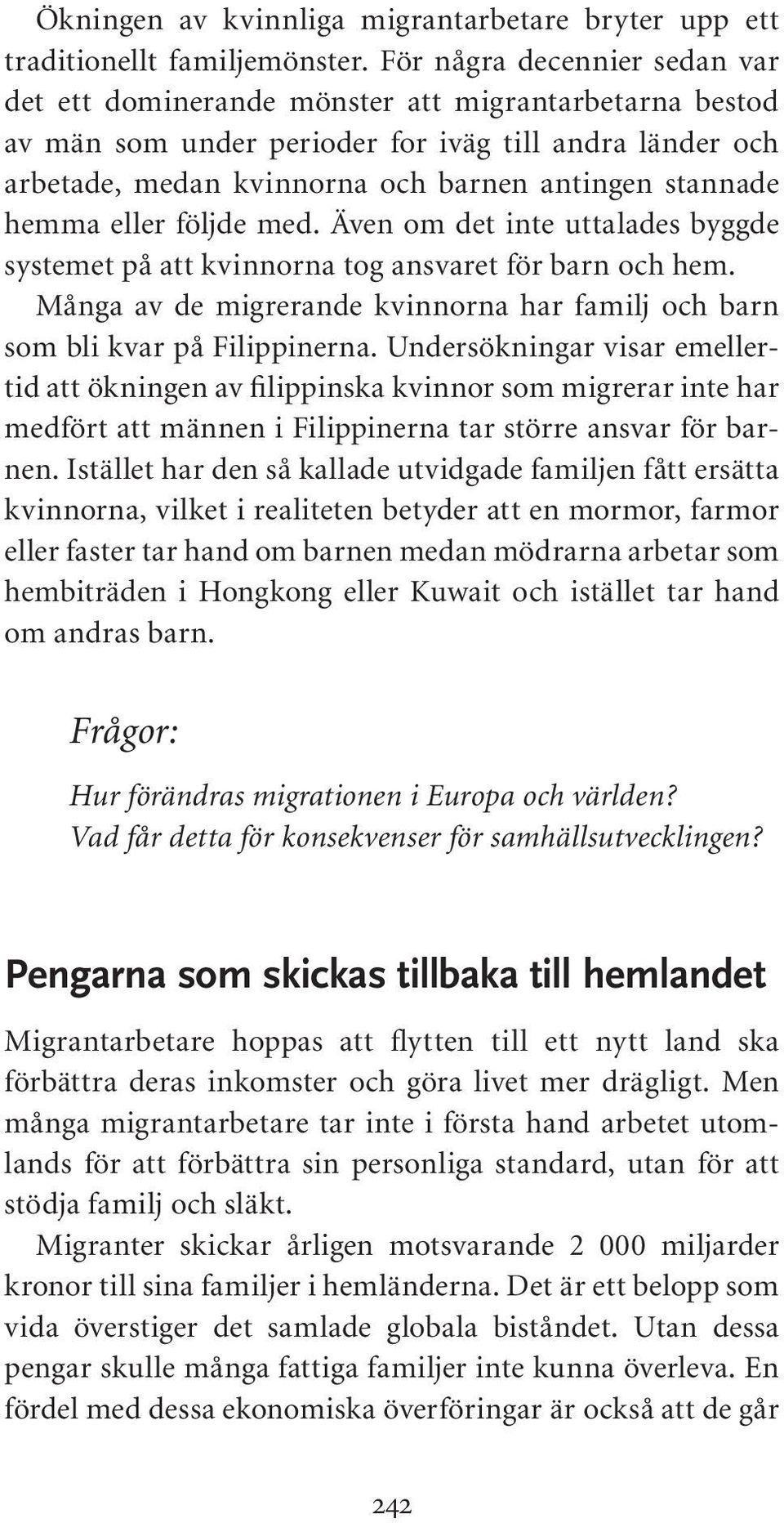 hemma eller följde med. Även om det inte uttalades byggde systemet på att kvinnorna tog ansvaret för barn och hem. Många av de migrerande kvinnorna har familj och barn som bli kvar på Filippinerna.