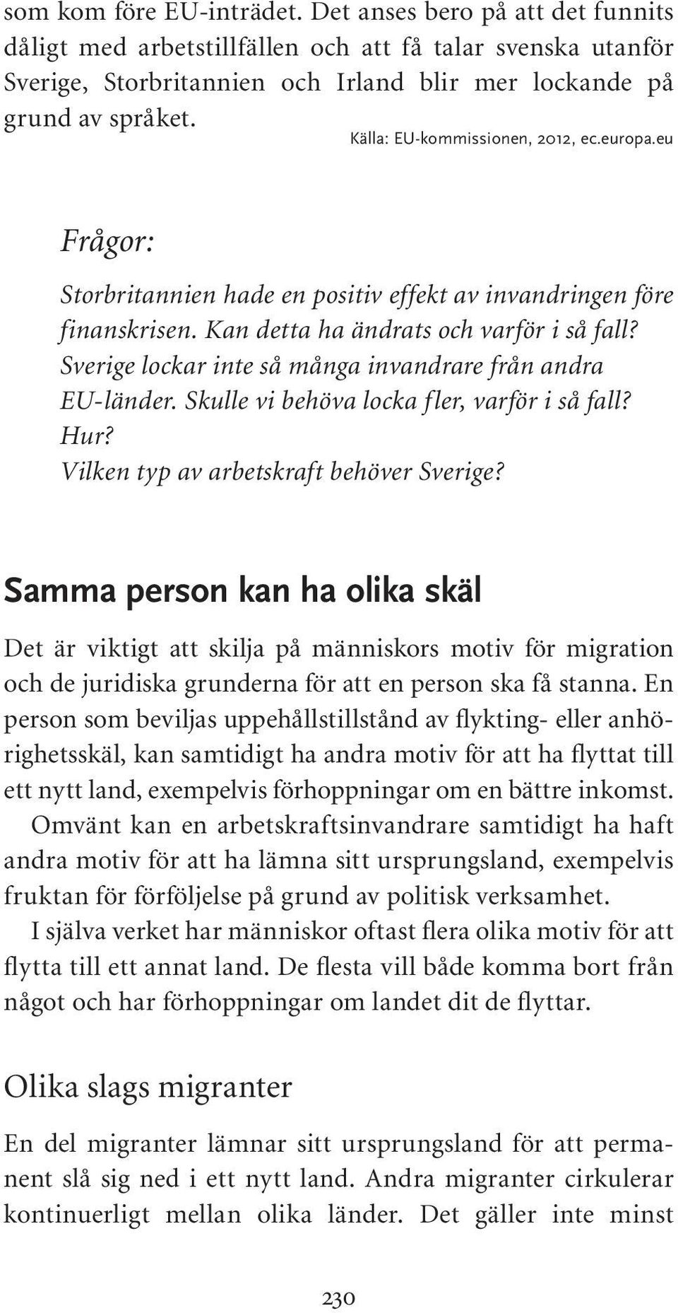 Sverige lockar inte så många invandrare från andra EU-länder. Skulle vi behöva locka fler, varför i så fall? Hur? Vilken typ av arbetskraft behöver Sverige?