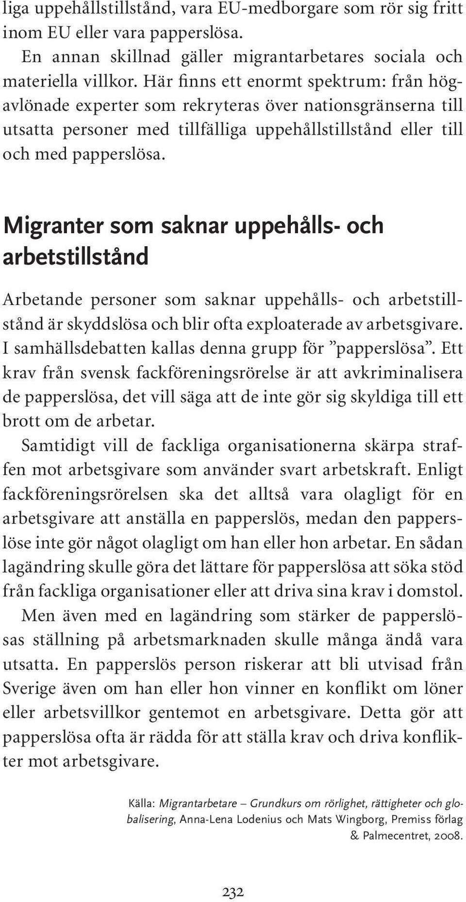 Migranter som saknar uppehålls- och arbetstillstånd Arbetande personer som saknar uppehålls- och arbetstillstånd är skyddslösa och blir ofta exploaterade av arbetsgivare.