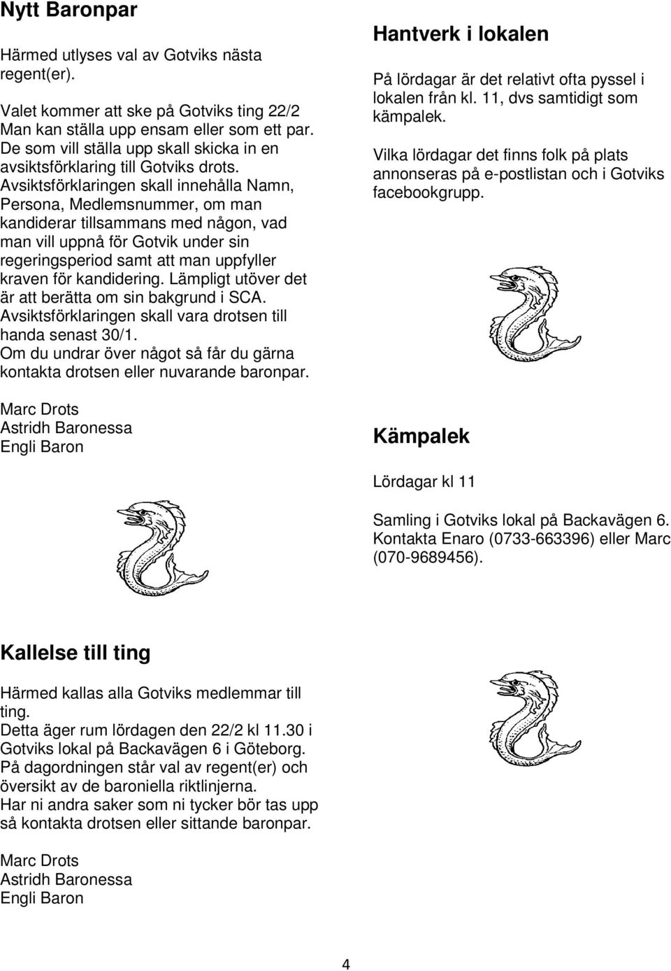 Avsiktsförklaringen skall innehålla Namn, Persona, Medlemsnummer, om man kandiderar tillsammans med någon, vad man vill uppnå för Gotvik under sin regeringsperiod samt att man uppfyller kraven för