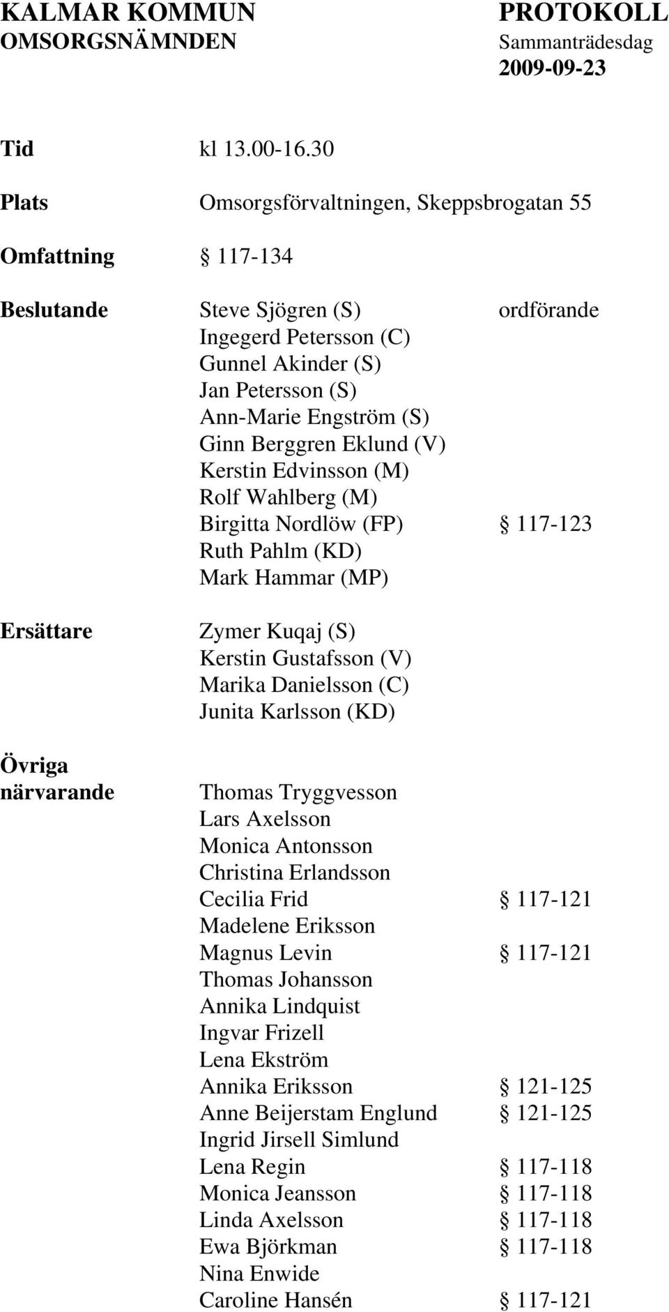 Eklund (V) Kerstin Edvinsson (M) Rolf Wahlberg (M) Birgitta Nordlöw (FP) 117-123 Ruth Pahlm (KD) Mark Hammar (MP) Ersättare Övriga närvarande Zymer Kuqaj (S) Kerstin Gustafsson (V) Marika Danielsson