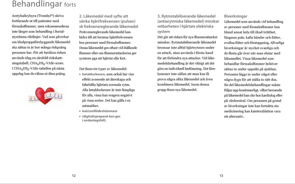 I CHA 2 DS 2 -VASc-tabellen på nästa uppslag kan du räkna ut dina poäng. 2. Läkemedel med syfte att sänka hjärtfrekvensen (pulsen) sk frekvensreglerande läkemedel Frekvensreglerande läkemedel kan bidra till att bromsa hjärtfrekvensen hos personer med förmaksflimmer.
