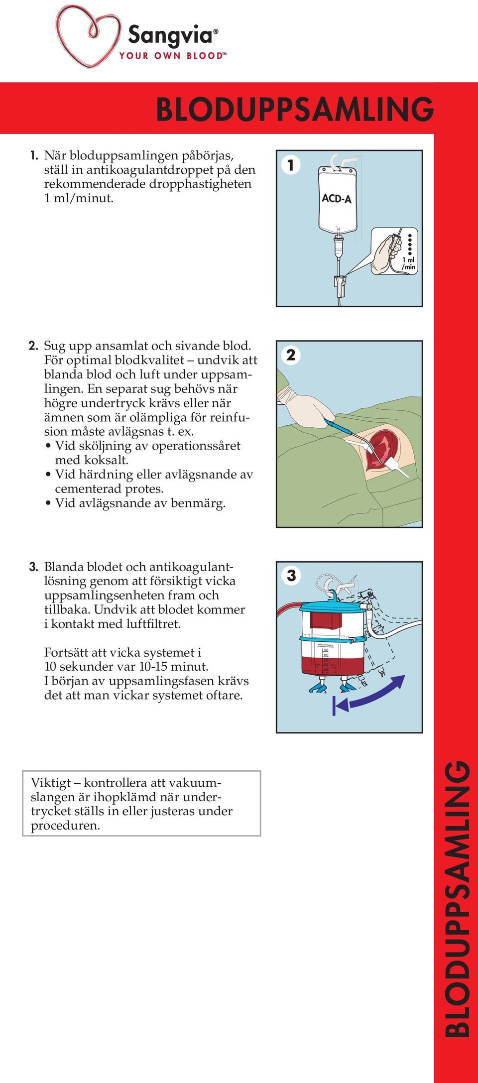 Vid sköljning av operationssåret med koksalt. Vid härdning eller avlägsnande av cementerad protes. Vid avlägsnande av benmärg. 3.