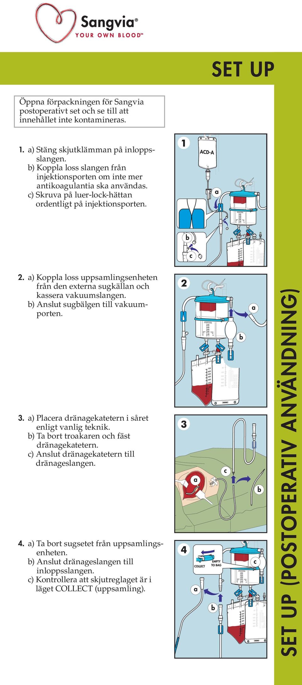 a) Koppla loss uppsamlingsenheten från den externa sugkällan och kassera vakuumslangen. b) Anslut sugbälgen till vakuumporten. 3. a) Placera dränagekatetern i såret enligt vanlig teknik.