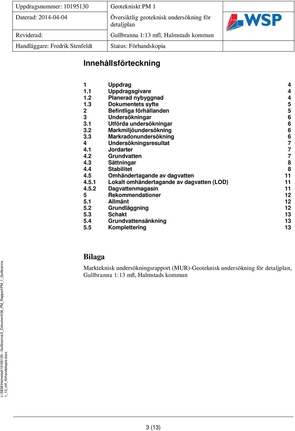 3 Sättningar 8 4.4 Stabilitet 8 4.5 Omhändertagande av dagvatten 11 4.5.1 Lokalt omhändertagande av dagvatten (LOD) 11 4.5.2 Dagvattenmagasin 11 5 Rekommendationer 12 5.