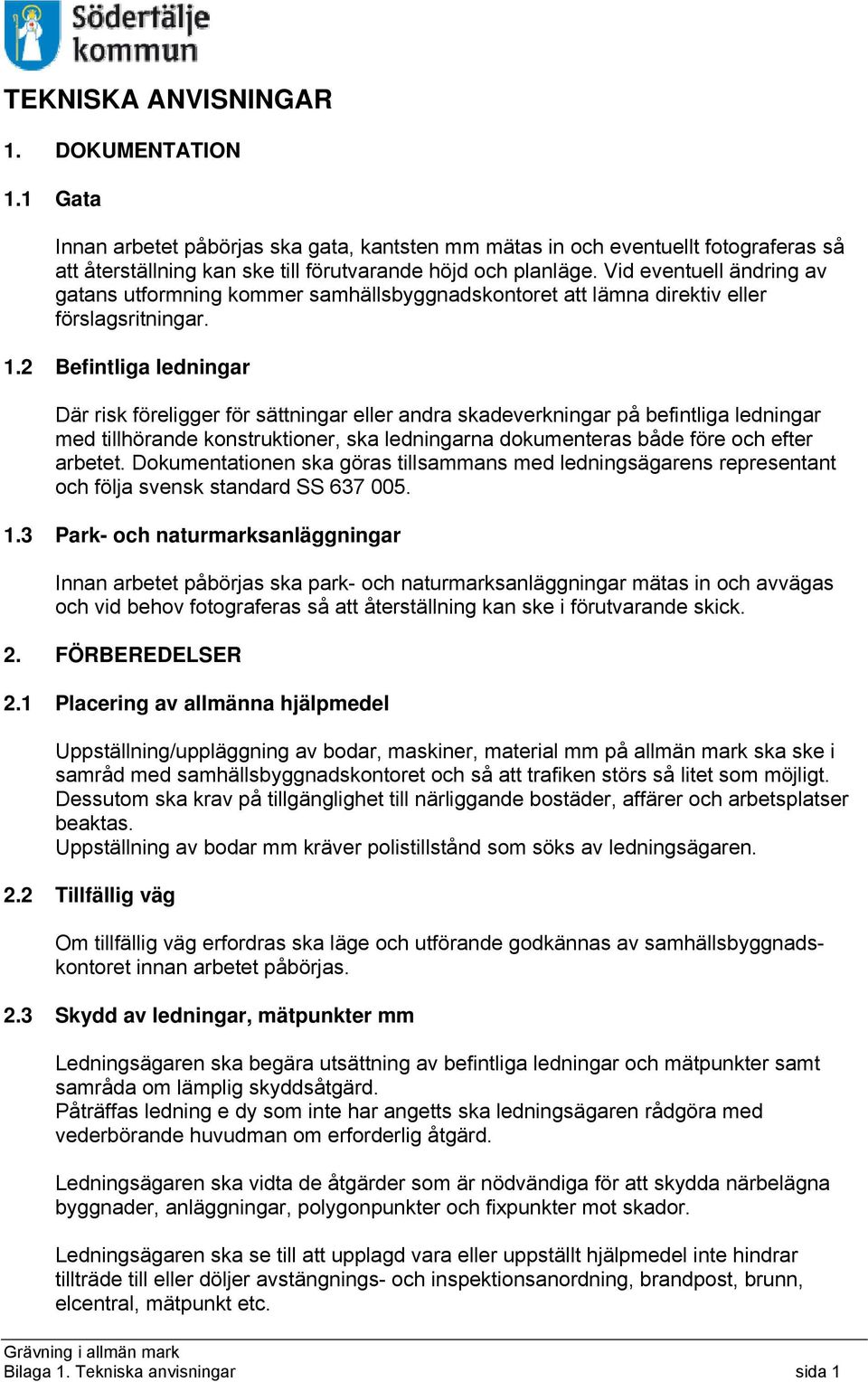 2 Befintliga ledningar Där risk föreligger för sättningar eller andra skadeverkningar på befintliga ledningar med tillhörande konstruktioner, ska ledningarna dokumenteras både före och efter arbetet.