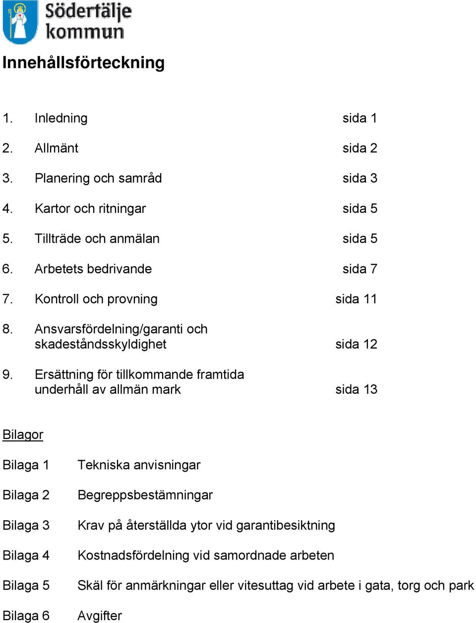 Ersättning för tillkommande framtida underhåll av allmän mark sida 13 Bilagor Bilaga 1 Bilaga 2 Bilaga 3 Bilaga 4 Bilaga 5 Bilaga 6 Tekniska anvisningar