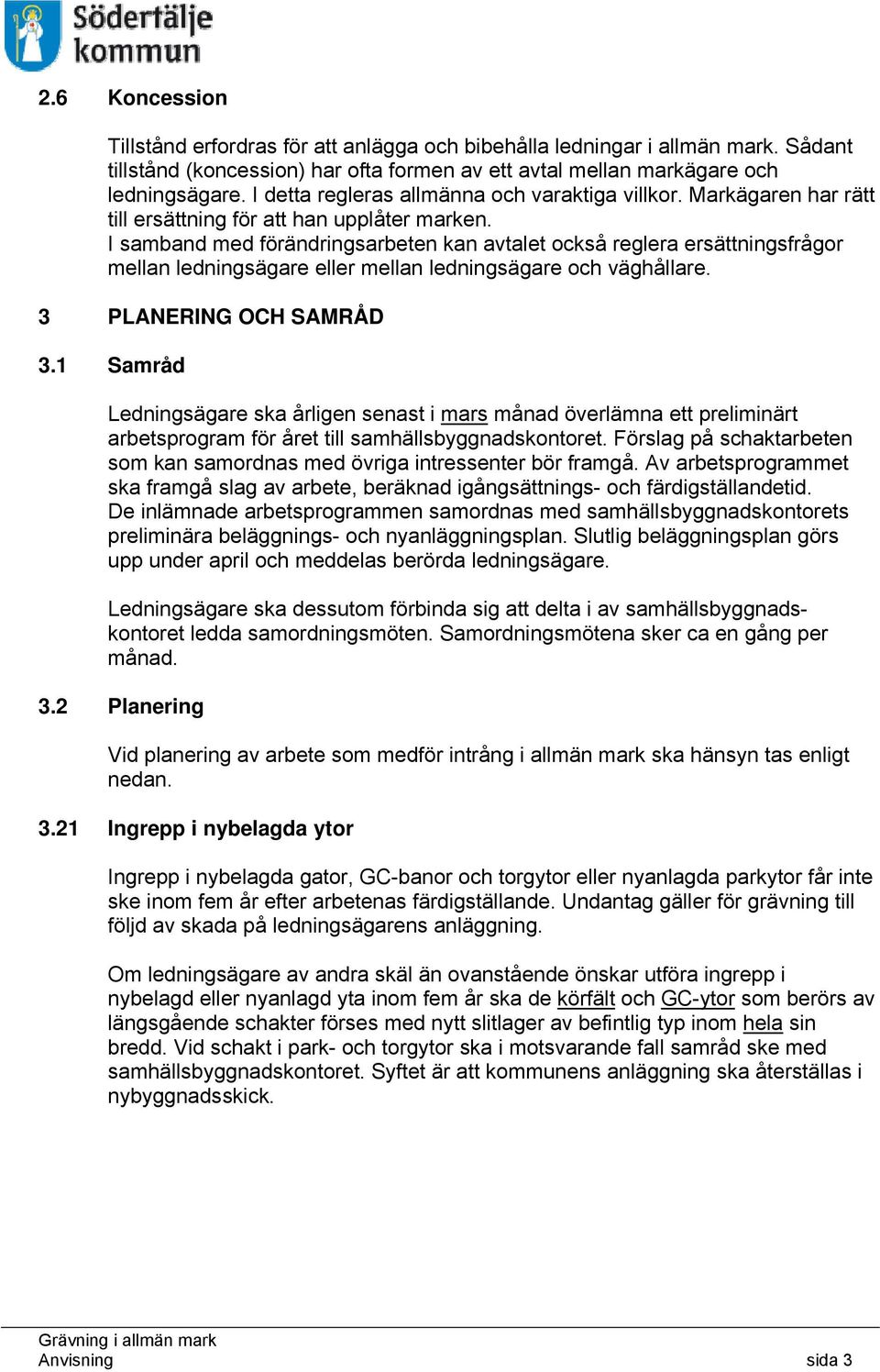 I samband med förändringsarbeten kan avtalet också reglera ersättningsfrågor mellan ledningsägare eller mellan ledningsägare och väghållare. 3 PLANERING OCH SAMRÅD 3.