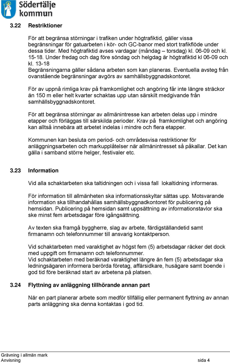 13-18 Begränsningarna gäller sådana arbeten som kan planeras. Eventuella avsteg från ovanstående begränsningar avgörs av samhällsbyggnadskontoret.