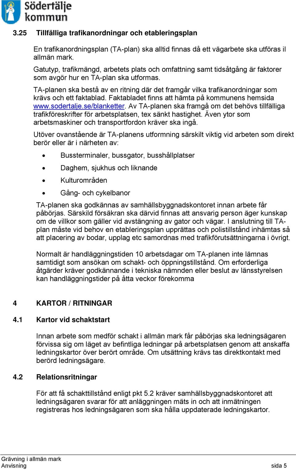 TA-planen ska bestå av en ritning där det framgår vilka trafikanordningar som krävs och ett faktablad. Faktabladet finns att hämta på kommunens hemsida www.sodertalje.se/blanketter.