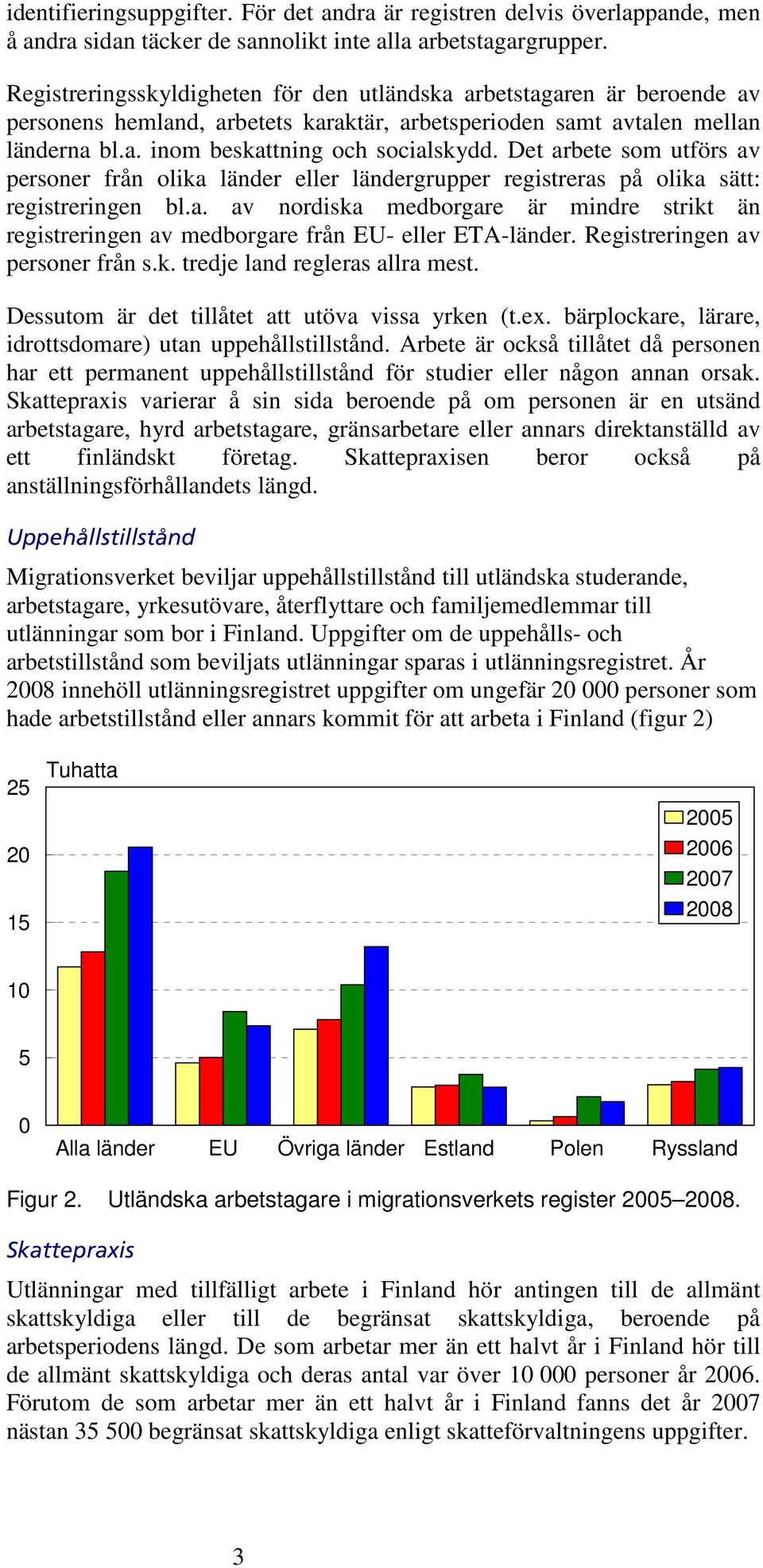 Det arbete som utförs av personer från olika länder eller ländergrupper registreras på olika sätt: registreringen bl.a. av nordiska medborgare är mindre strikt än registreringen av medborgare från EU- eller ETA-länder.