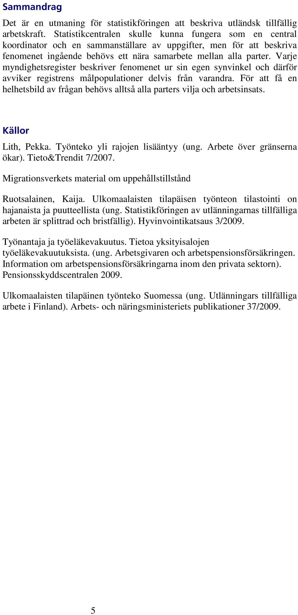 Varje myndighetsregister beskriver fenomenet ur sin egen synvinkel och därför avviker registrens målpopulationer delvis från varandra.