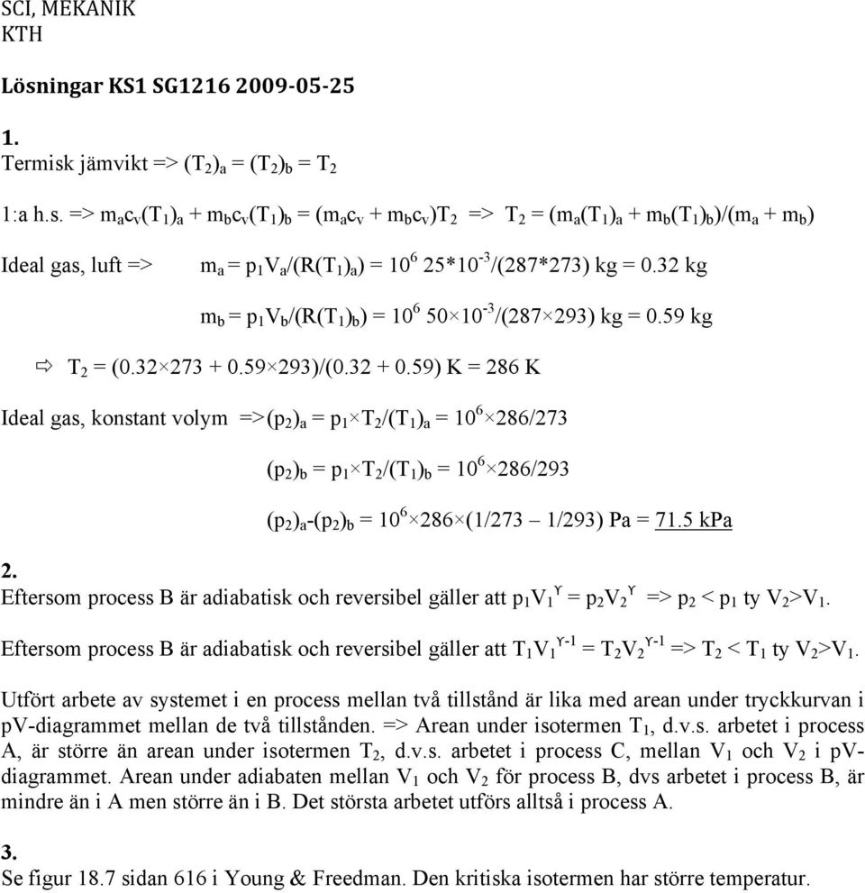 59 93)/(0.3 + 0.59) K 86 K Ideal gas, konstant volym > (p ) a p T /(T ) a 0 6 86/73 (p ) b p T /(T ) b 0 6 86/93 (p ) a -(p ) b 0 6 86 (/73 /93) Pa 7.5 kpa.