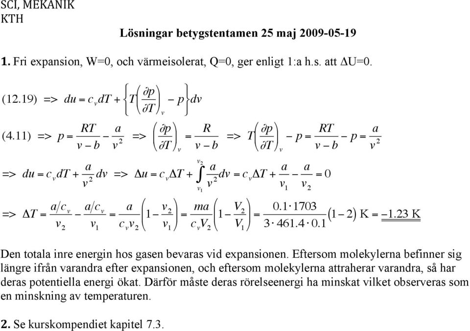 703 c v V 3 46.4 0. V ( ) K.3 K Den totala inre energin hos gasen bevaras vid expansionen.