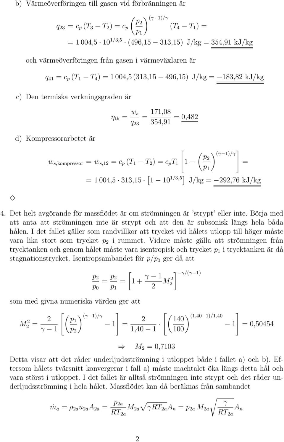 0 /3,5] J/kg 9,76 kj/kg 4. Det helt avgörande för massflödet är om strömningen är strypt eller inte. Börja med att anta att strömningen inte är strypt och att den är subsonisk längs hela båda hålen.