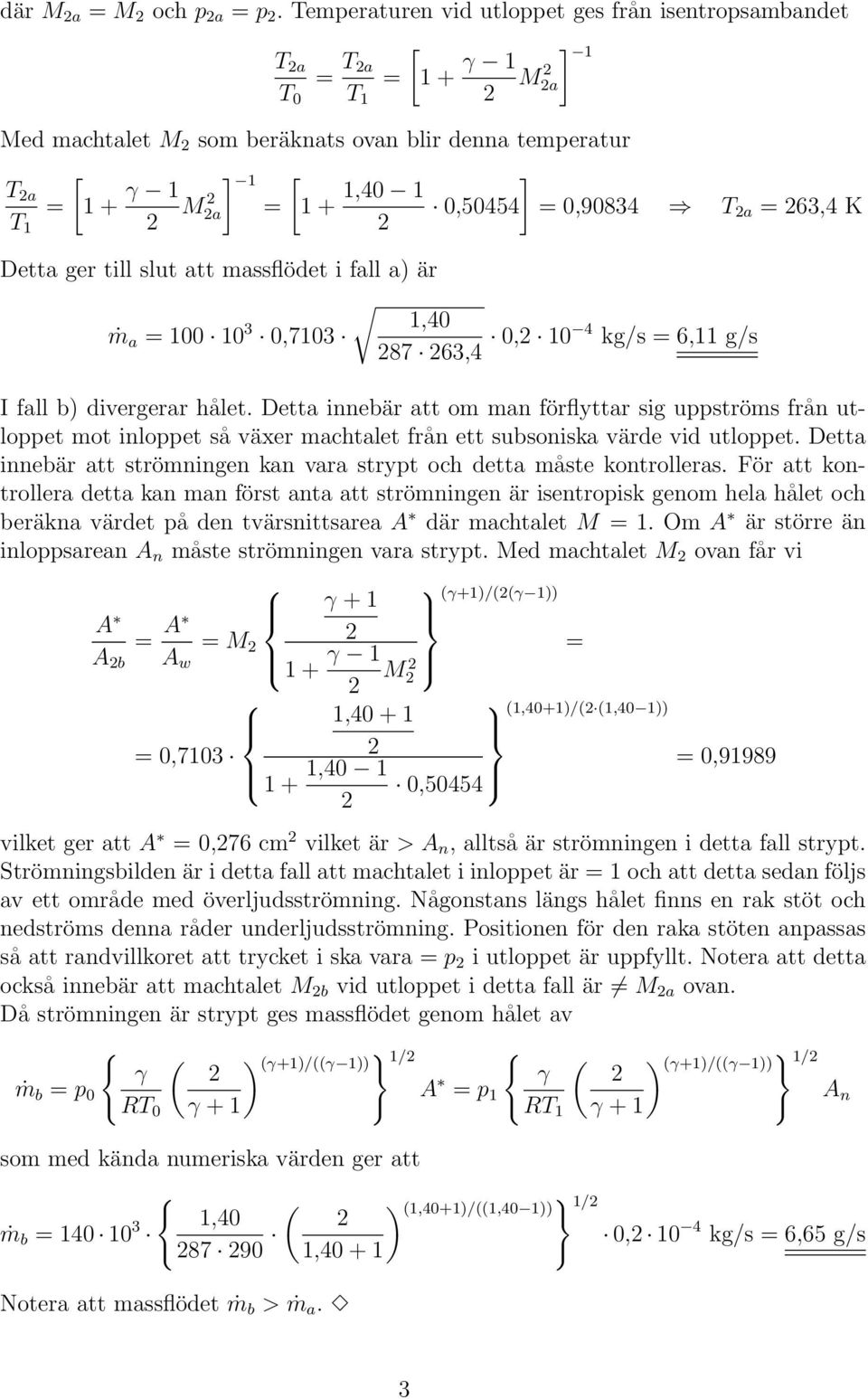 till slut att massflödet i fall a) är,40 ṁ a 00 0 3 0,703 87 63,4 0, 0 4 kg/s 6, g/s I fall b) divergerar hålet.