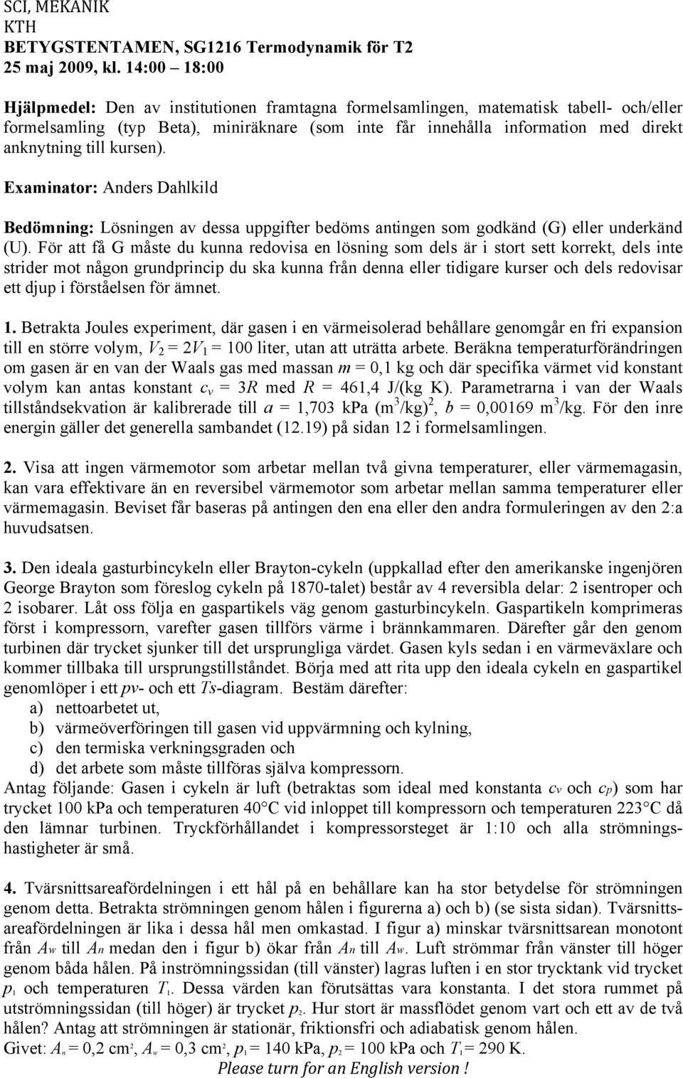 kursen). Examinator: Anders Dahlkild Bedömning: Lösningen av dessa uppgifter bedöms antingen som godkänd (G) eller underkänd (U).