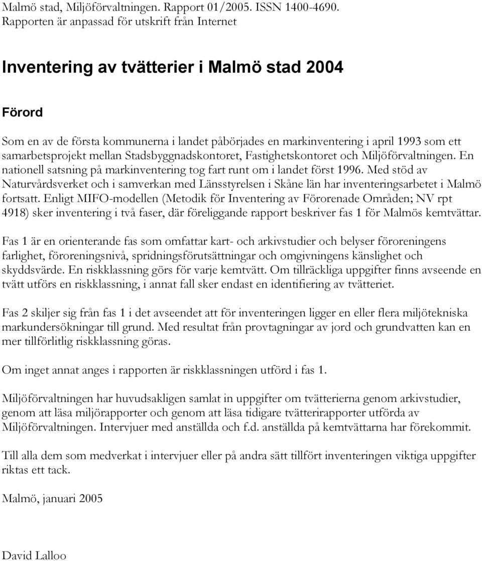 samarbetsprojekt mellan Stadsbyggnadskontoret, Fastighetskontoret och Miljöförvaltningen. En nationell satsning på markinventering tog fart runt om i landet först 1996.