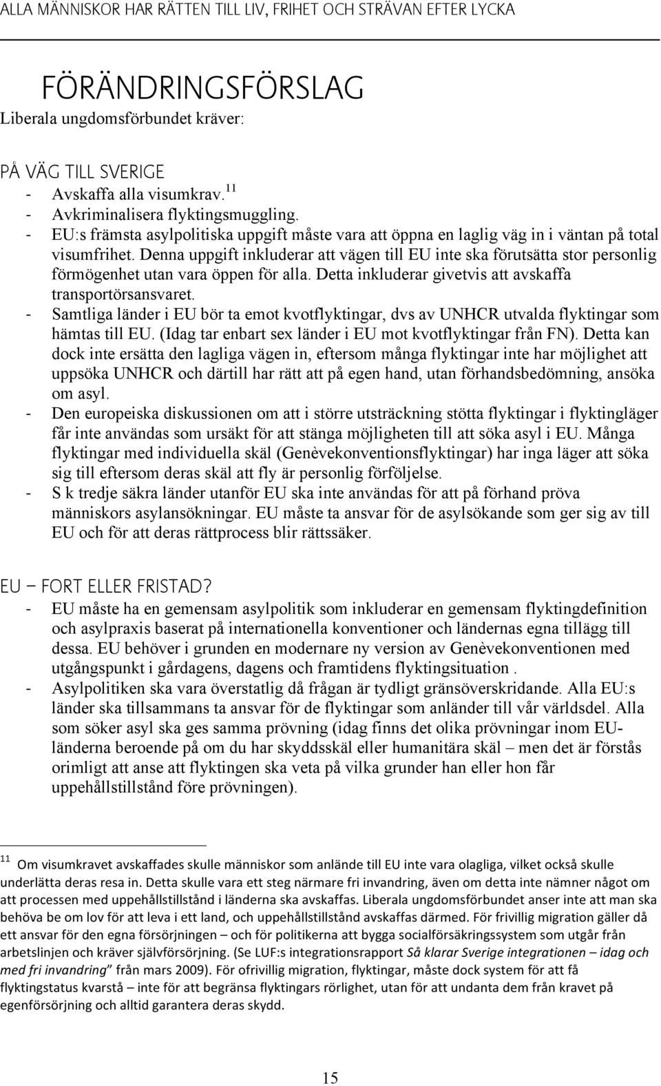 Denna uppgift inkluderar att vägen till EU inte ska förutsätta stor personlig förmögenhet utan vara öppen för alla. Detta inkluderar givetvis att avskaffa transportörsansvaret.