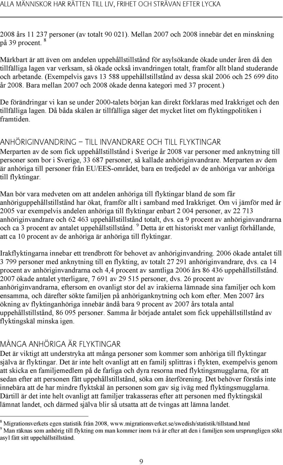 arbetande. (Exempelvis gavs 13 588 uppehållstillstånd av dessa skäl 2006 och 25 699 dito år 2008. Bara mellan 2007 och 2008 ökade denna kategori med 37 procent.