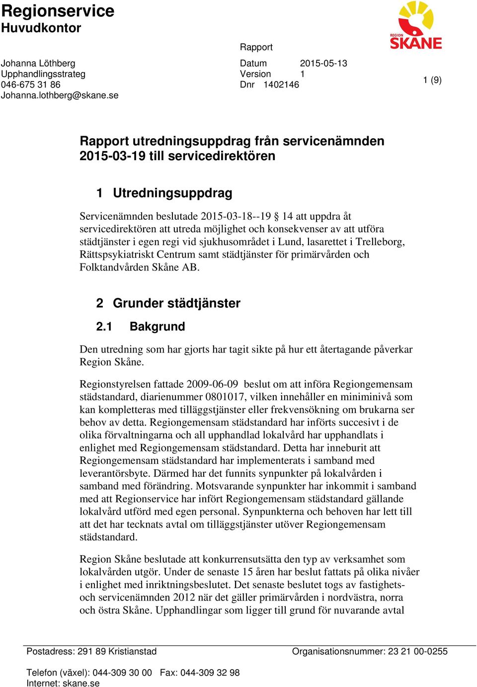 att uppdra åt servicedirektören att utreda möjlighet och konsekvenser av att utföra städtjänster i egen regi vid sjukhusområdet i Lund, lasarettet i Trelleborg, Rättspsykiatriskt Centrum samt