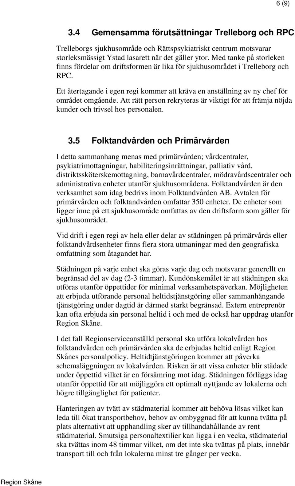 Att rätt person rekryteras är viktigt för att främja nöjda kunder och trivsel hos personalen. 3.