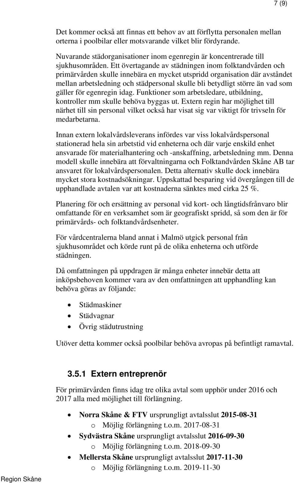 Ett övertagande av städningen inom folktandvården och primärvården skulle innebära en mycket utspridd organisation där avståndet mellan arbetsledning och städpersonal skulle bli betydligt större än