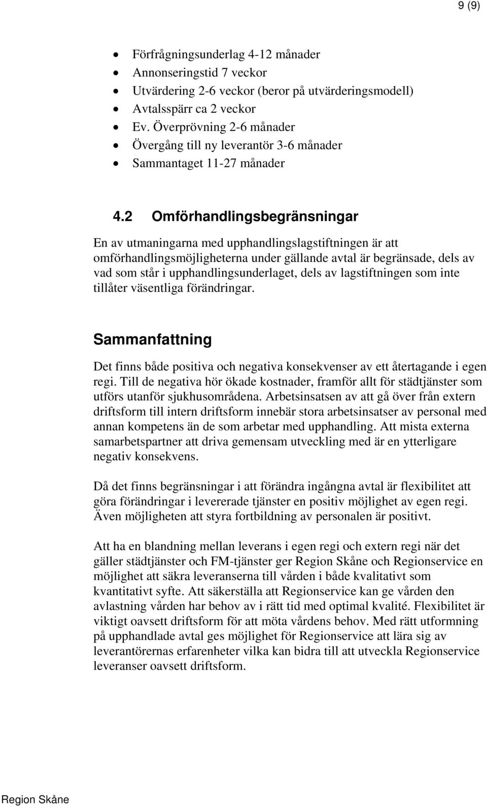 2 Omförhandlingsbegränsningar En av utmaningarna med upphandlingslagstiftningen är att omförhandlingsmöjligheterna under gällande avtal är begränsade, dels av vad som står i upphandlingsunderlaget,