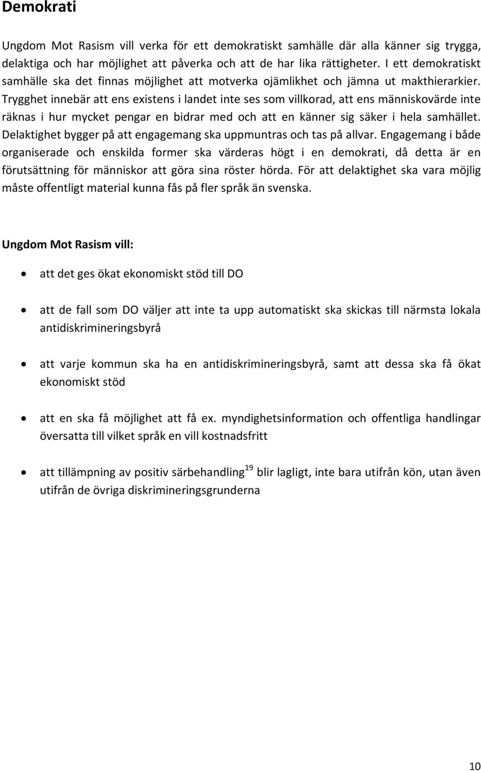 Trygghet innebär att ens existens i landet inte ses som villkorad, att ens människovärde inte räknas i hur mycket pengar en bidrar med och att en känner sig säker i hela samhället.