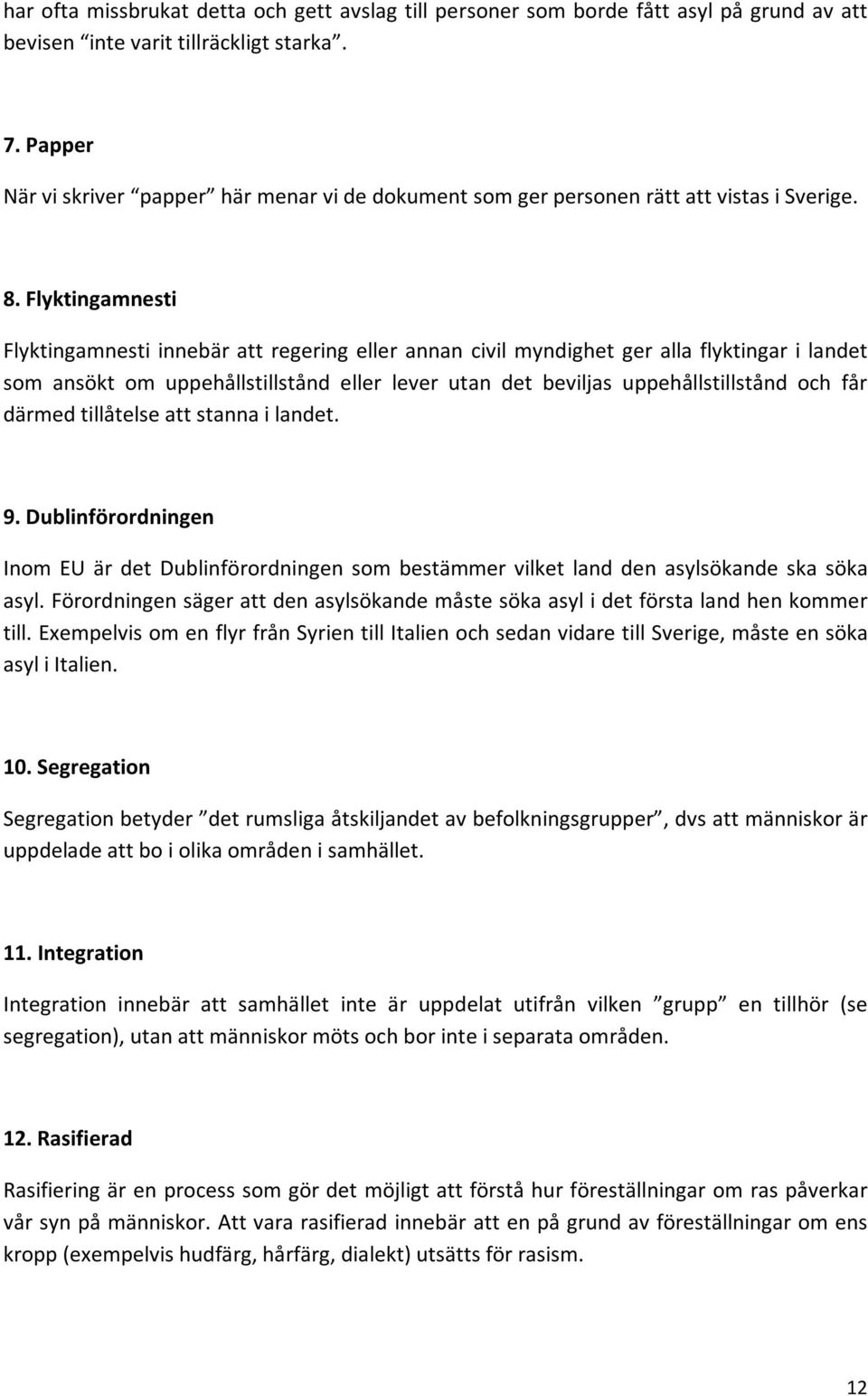 Flyktingamnesti Flyktingamnesti innebär att regering eller annan civil myndighet ger alla flyktingar i landet som ansökt om uppehållstillstånd eller lever utan det beviljas uppehållstillstånd och får