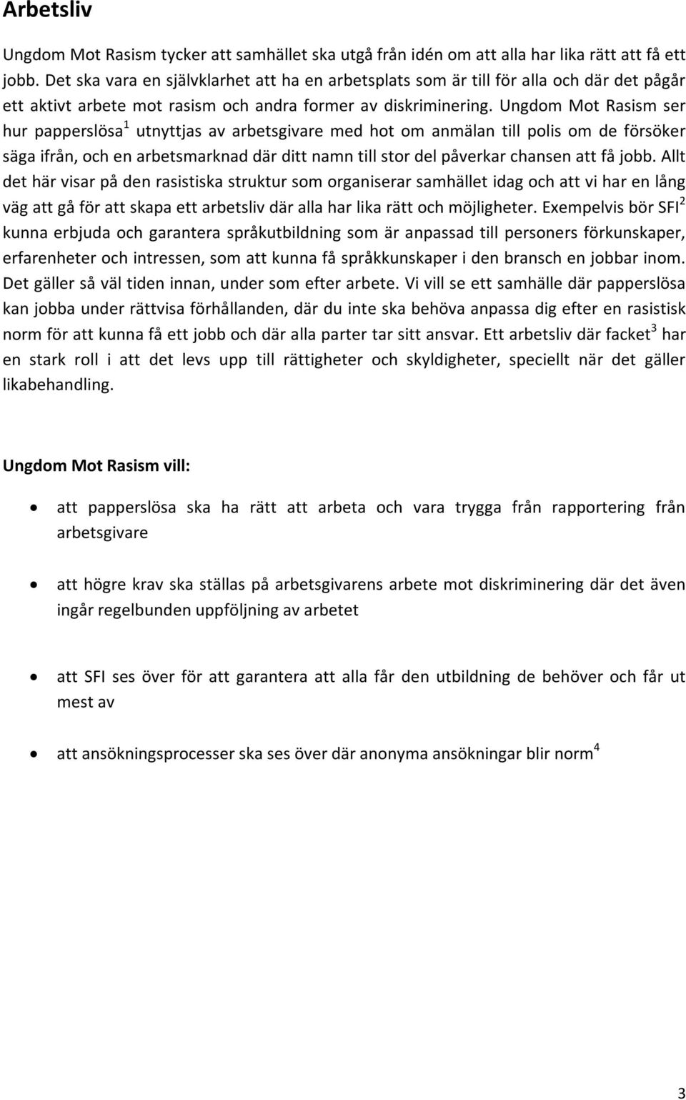 Ungdom Mot Rasism ser hur papperslösa 1 utnyttjas av arbetsgivare med hot om anmälan till polis om de försöker säga ifrån, och en arbetsmarknad där ditt namn till stor del påverkar chansen att få