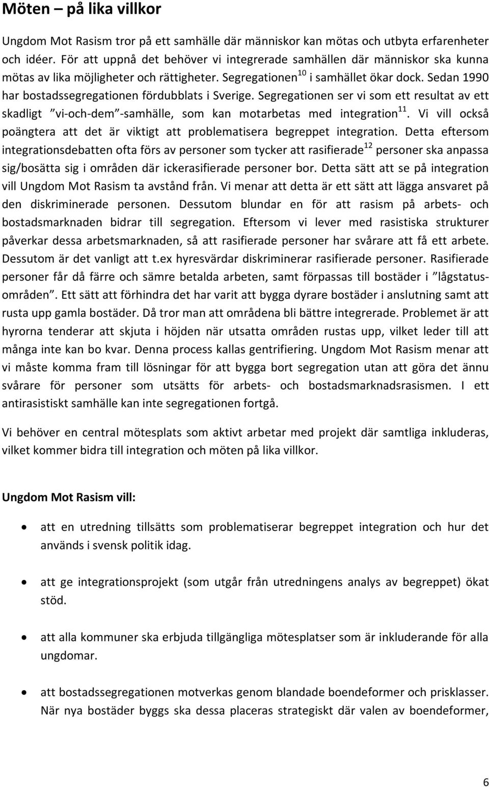 Sedan 1990 har bostadssegregationen fördubblats i Sverige. Segregationen ser vi som ett resultat av ett skadligt vi-och-dem -samhälle, som kan motarbetas med integration 11.