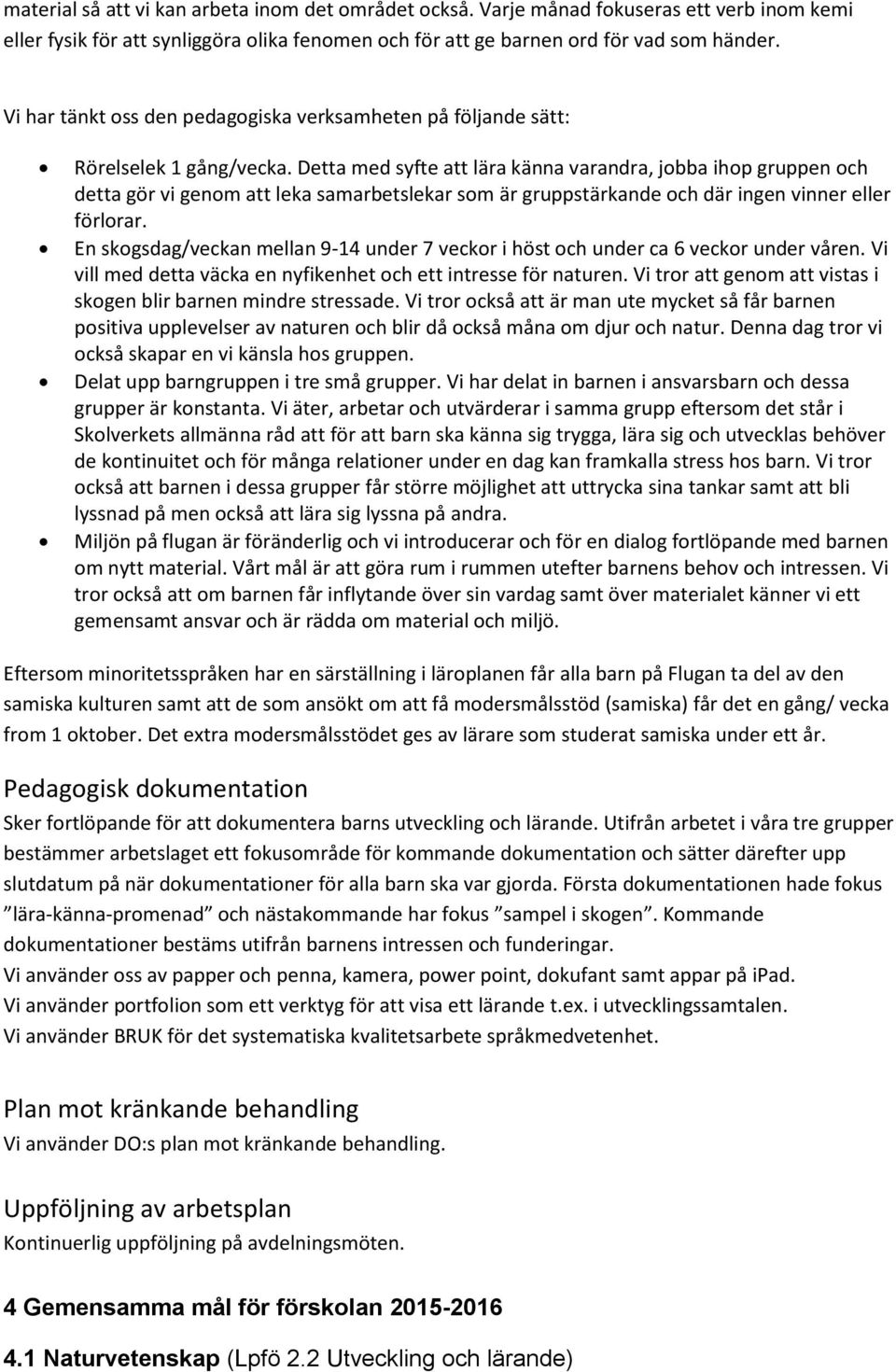 Detta med syfte att lära känna varandra, jobba ihop gruppen och detta gör vi genom att leka samarbetslekar som är gruppstärkande och där ingen vinner eller förlorar.