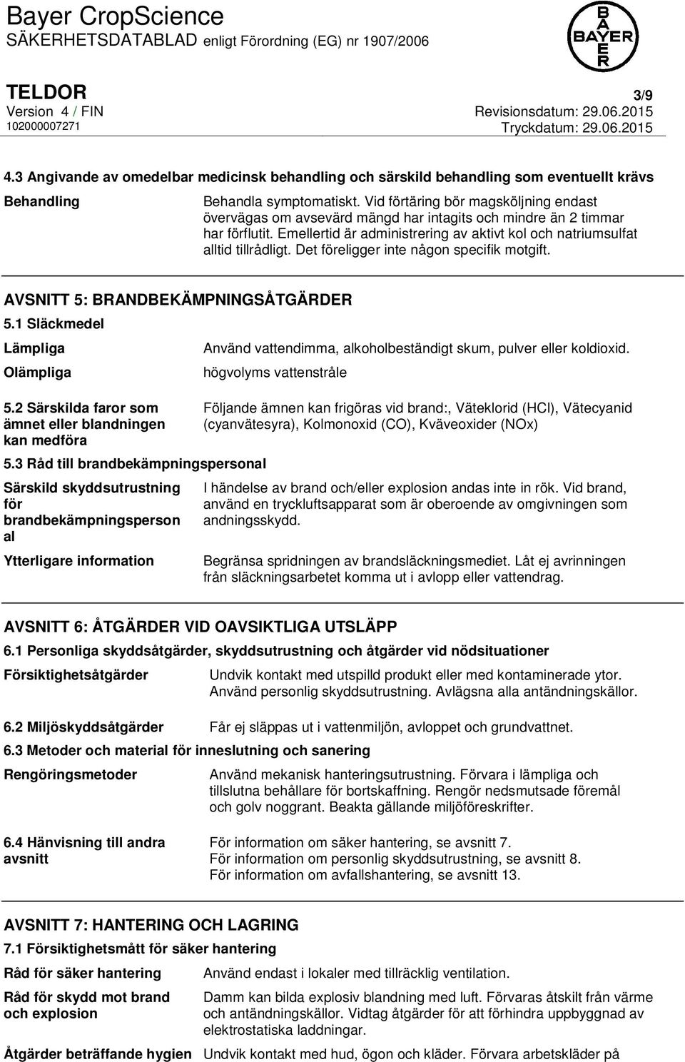 Det föreligger inte någon specifik motgift. AVSNITT 5: BRANDBEKÄMPNINGSÅTGÄRDER 5.1 Släckmedel Lämpliga Olämpliga 5.2 Särskilda faror som ämnet eller blandningen kan medföra 5.