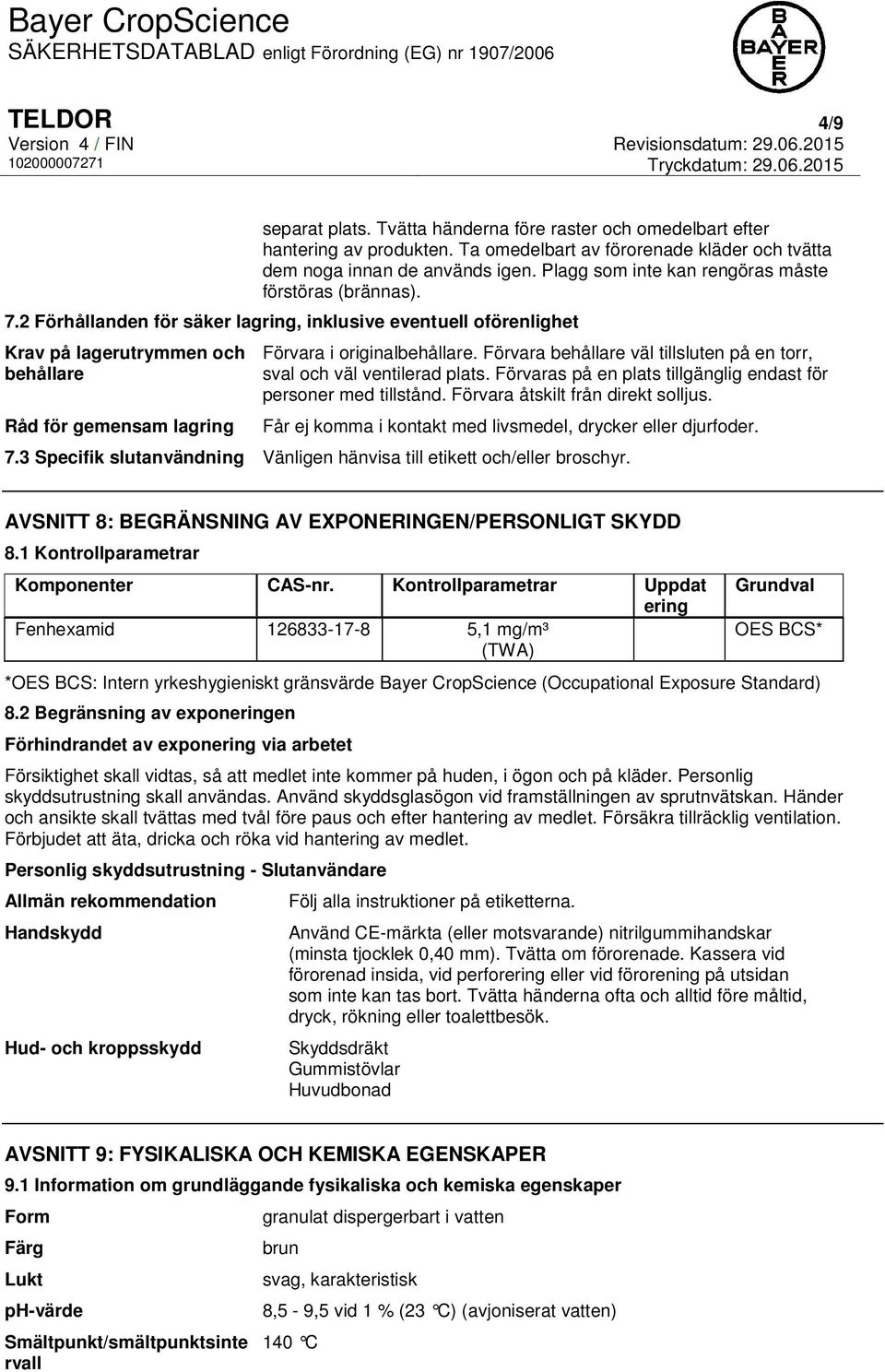 2 Förhållanden för säker lagring, inklusive eventuell oförenlighet Krav på lagerutrymmen och behållare Råd för gemensam lagring Förvara i originalbehållare.