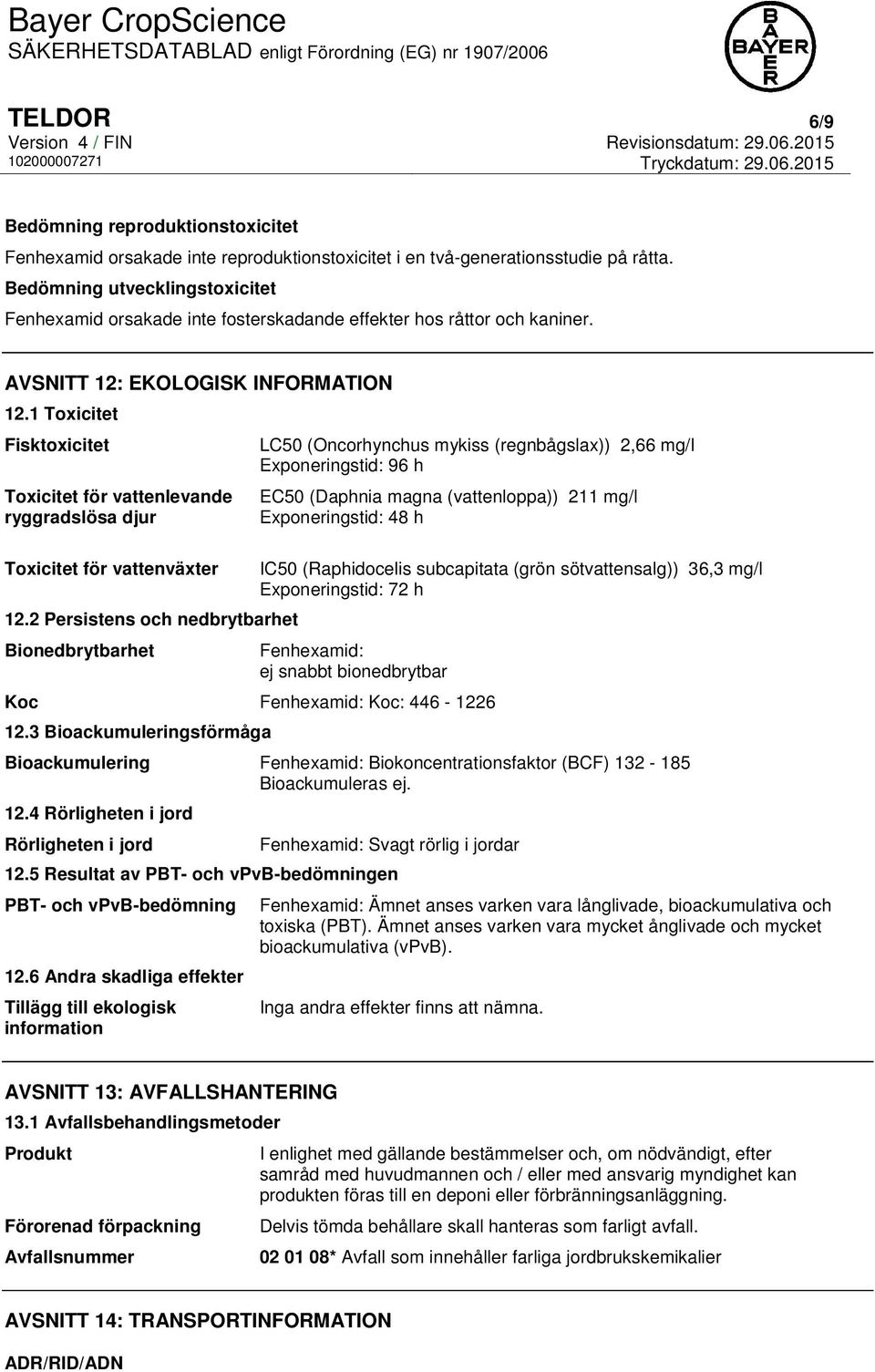 1 Toxicitet Fisktoxicitet Toxicitet för vattenlevande ryggradslösa djur Toxicitet för vattenväxter 12.