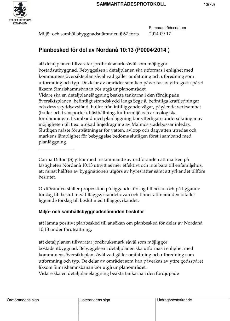 Bebyggelsen i detaljplanen ska utformas i enlighet med kommunens översiktsplan såväl vad gäller omfattning och utbredning som utformning och typ.