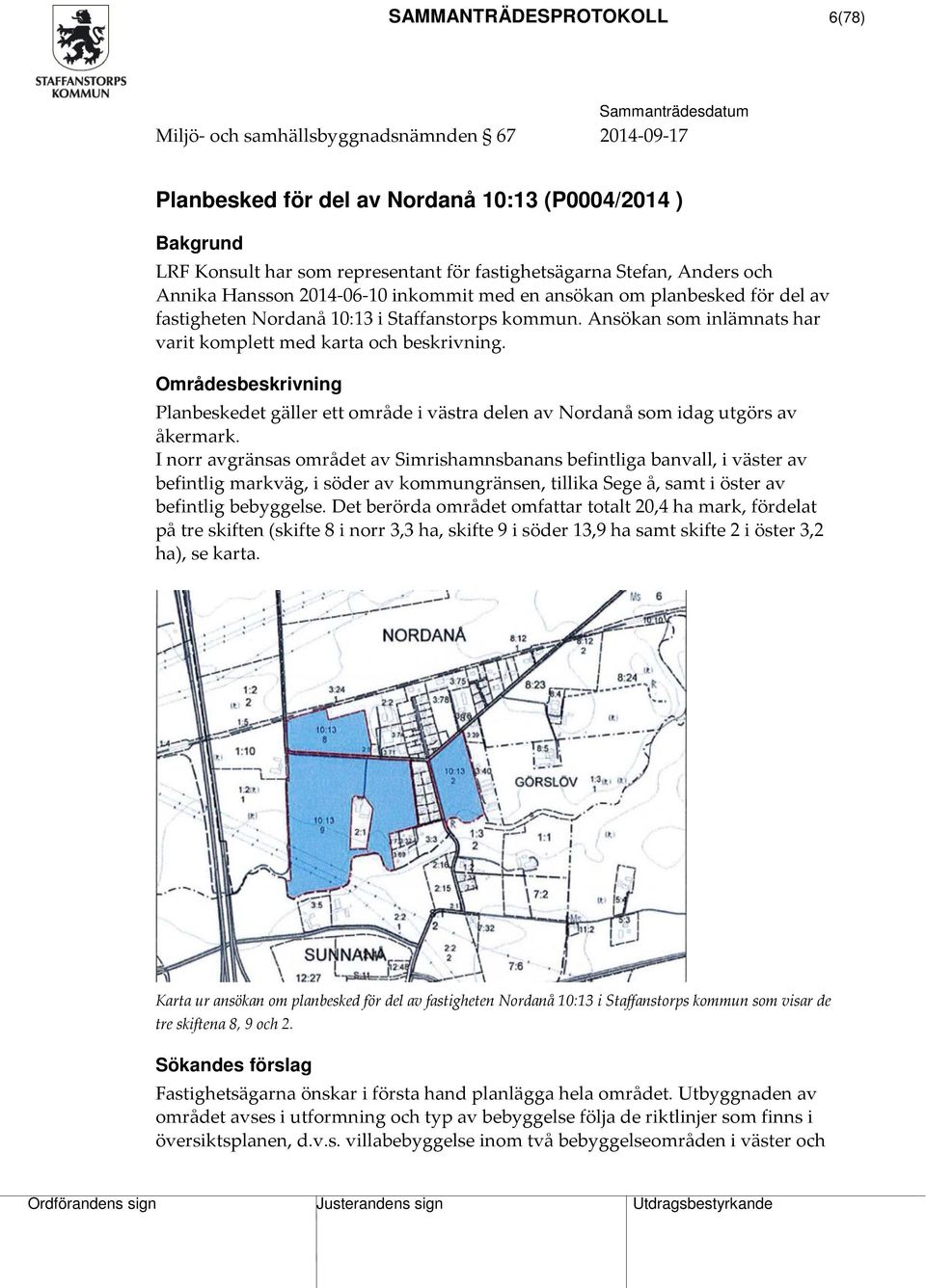 Ansökan som inlämnats har varit komplett med karta och beskrivning. Områdesbeskrivning Planbeskedet gäller ett område i västra delen av Nordanå som idag utgörs av åkermark.