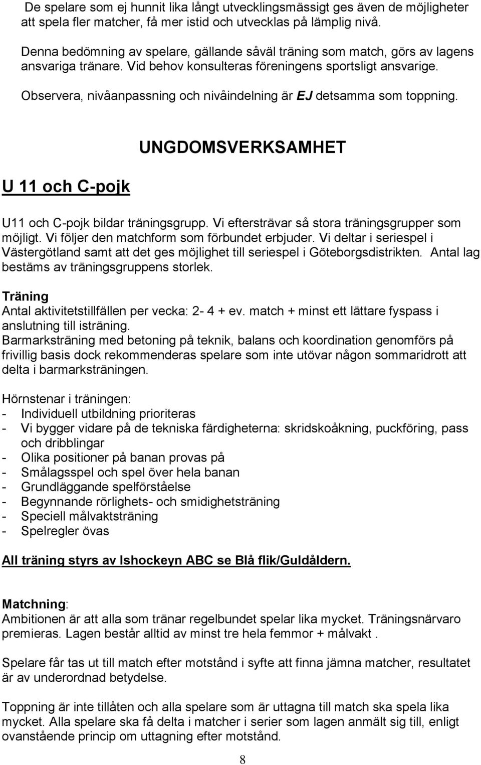 Observera, nivåanpassning och nivåindelning är EJ detsamma som toppning. U 11 och C-pojk UNGDOMSVERKSAMHET U11 och C-pojk bildar träningsgrupp. Vi eftersträvar så stora träningsgrupper som möjligt.