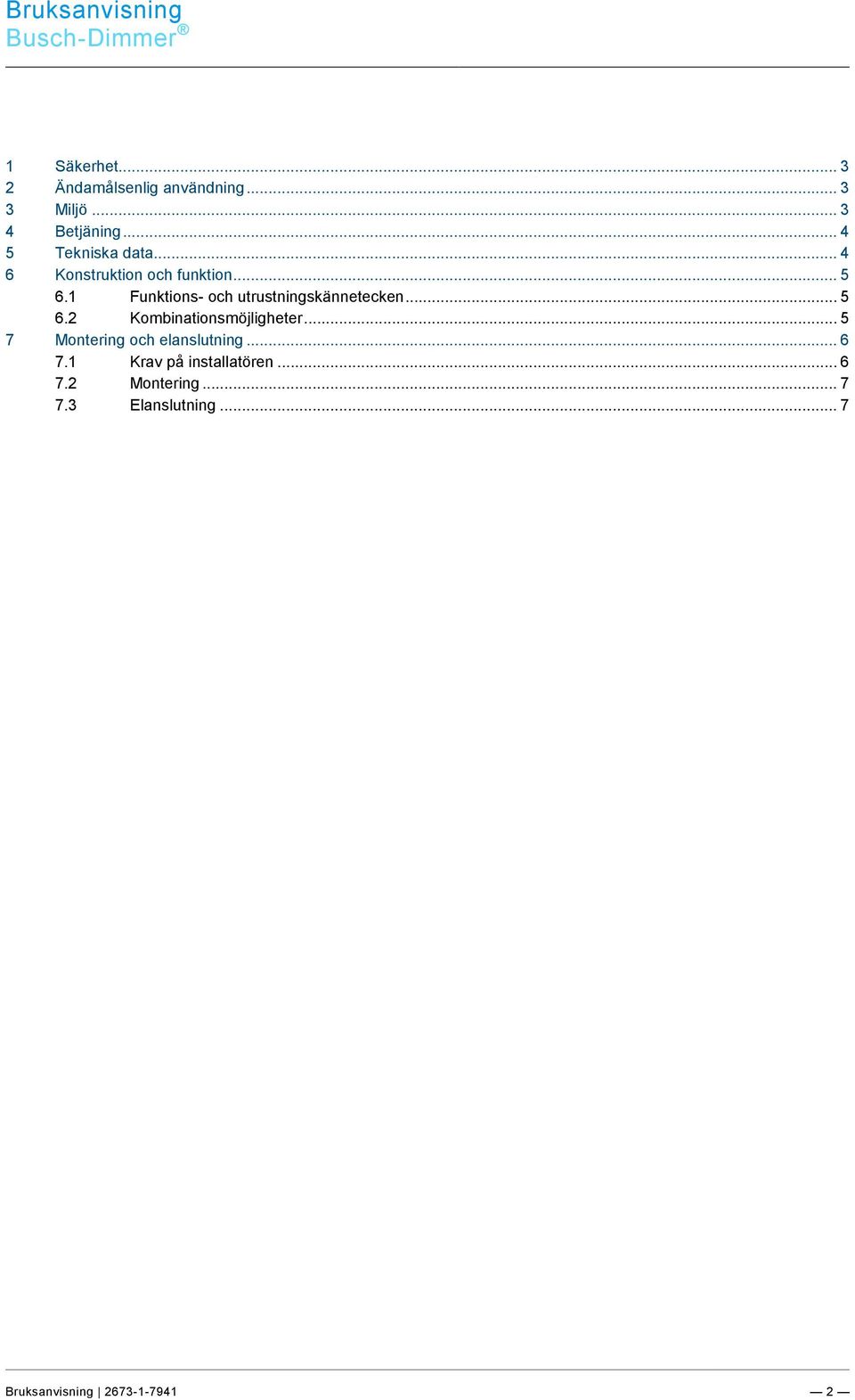 .. 3 2 Ändamålsenlig användning... 3 3 Miljö... 3 4 Betjäning... 4 5 Tekniska data... 4 6 Konstruktion och funktion... 5 6.