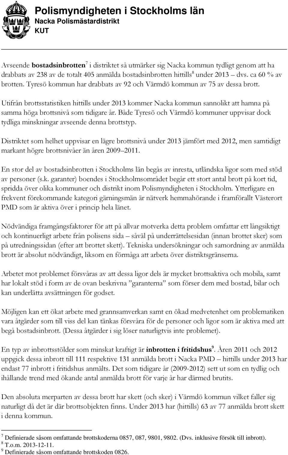 Både Tyresö och Värmdö kommuner uppvisar dock tydliga minskningar avseende denna brottstyp.