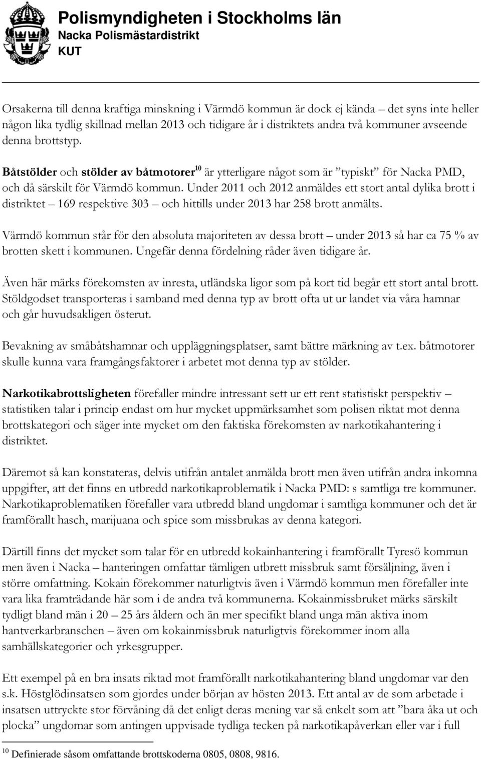 Under 2011 och 2012 anmäldes ett stort antal dylika brott i distriktet 169 respektive 303 och hittills under 2013 har 258 brott anmälts.