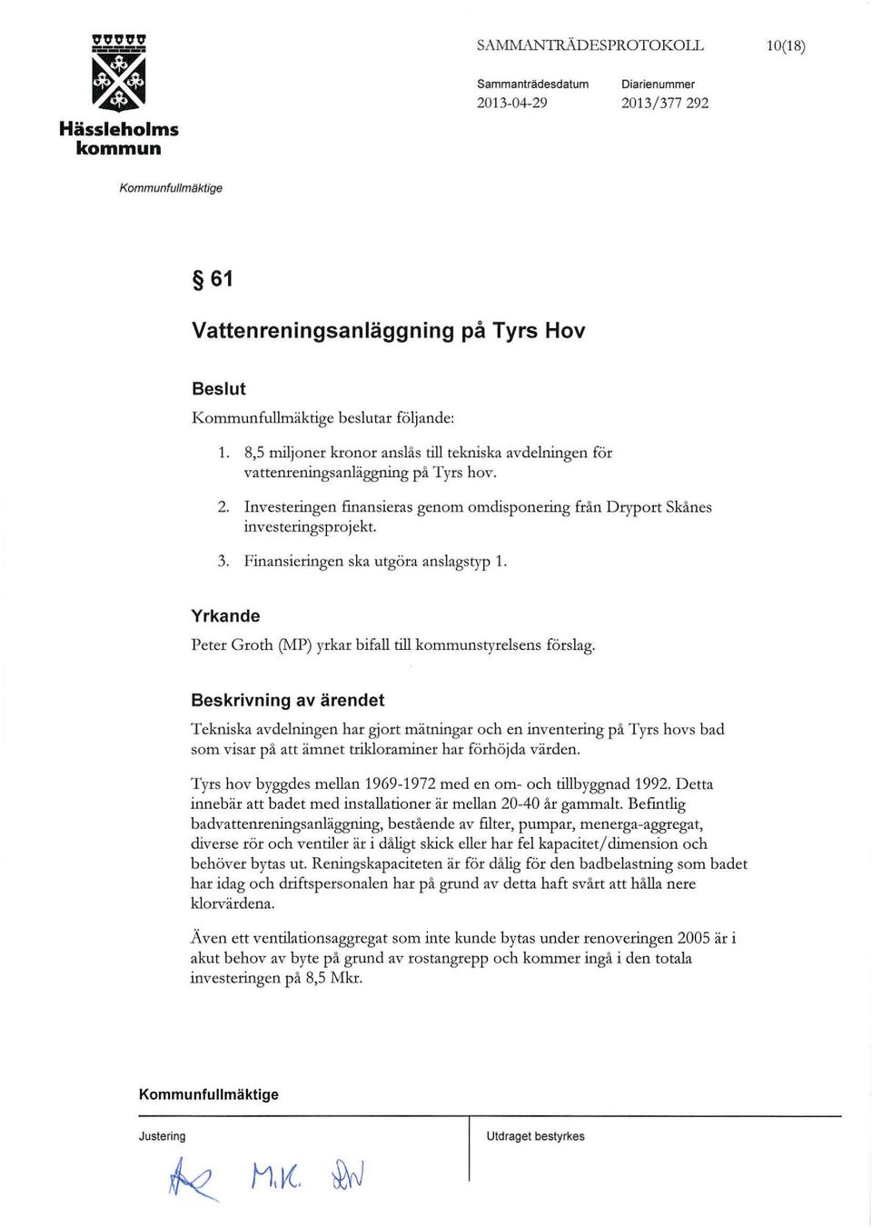 Finansieringen ska utgöra anslagstyp 1. Yrkande Peter Groth (MP) yrkar bifall till styrelsens förslag.