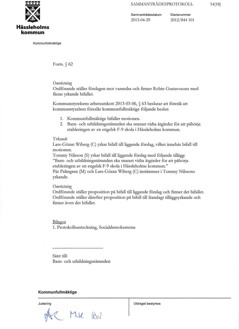 Kommunstyrelsens arbetsutskott 2013-03-06, 63 beslutar att föreslå att styrelsen föreslår fullmäktige följande beslut: 1. bifaller motionen. 2. Barn- och utbildningsnämnden ska snarast vidta åtgärder för att påbörja etableringen av en engelsk F-9 skola i.