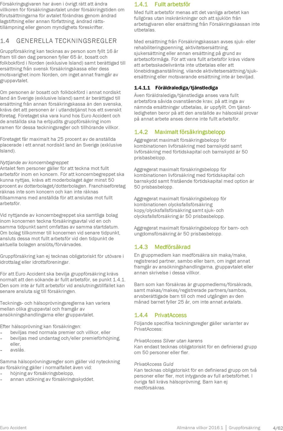 4 GENERELLA TECKNINGSREGLER Gruppförsäkring kan tecknas av person som fyllt 16 år fram till den dag personen fyller 65 år, bosatt och folkbokförd i Norden (exklusive Island) samt berättigad till