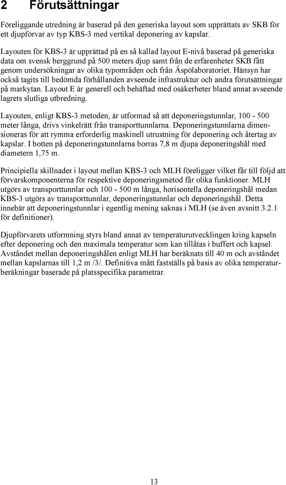 typområden och från Äspölaboratoriet. Hänsyn har också tagits till bedömda förhållanden avseende infrastruktur och andra förutsättningar på markytan.