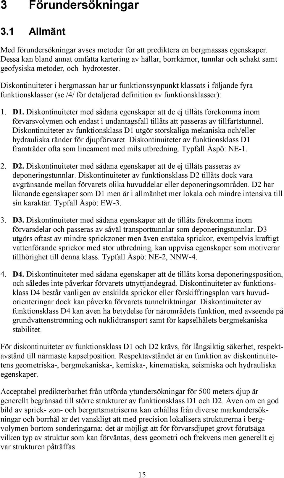 Diskontinuiteter i bergmassan har ur funktionssynpunkt klassats i följande fyra funktionsklasser (se /4/ för detaljerad definition av funktionsklasser): 1. D1.