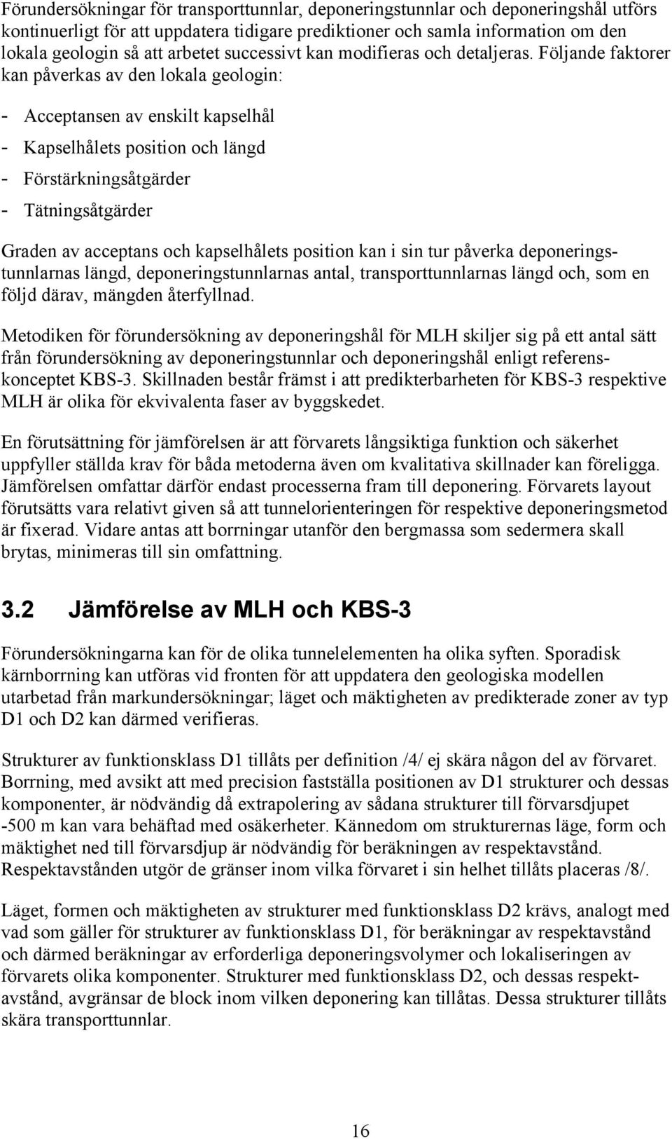 Följande faktorer kan påverkas av den lokala geologin: - Acceptansen av enskilt kapselhål - Kapselhålets position och längd - Förstärkningsåtgärder - Tätningsåtgärder Graden av acceptans och