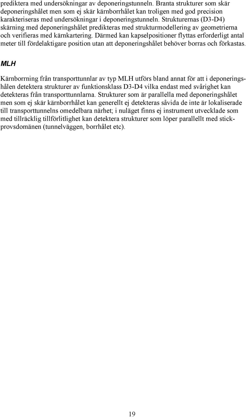 Strukturernas (D3-D4) skärning med deponeringshålet predikteras med strukturmodellering av geometrierna och verifieras med kärnkartering.