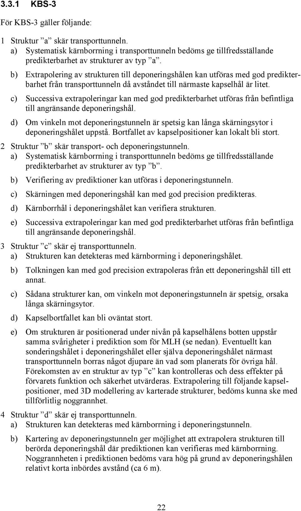 c) Successiva extrapoleringar kan med god predikterbarhet utföras från befintliga till angränsande deponeringshål.